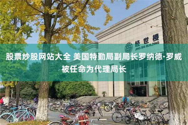 股票炒股网站大全 美国特勤局副局长罗纳德·罗威被任命为代理局长