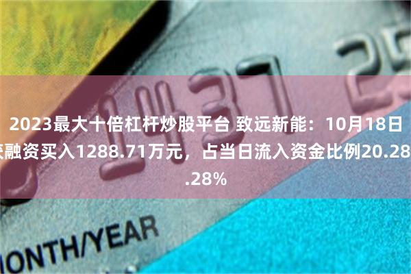 2023最大十倍杠杆炒股平台 致远新能：10月18日获融资买