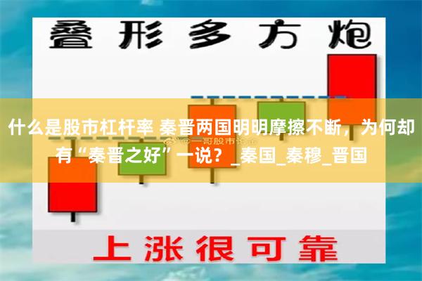 什么是股市杠杆率 秦晋两国明明摩擦不断，为何却有“秦晋之好”